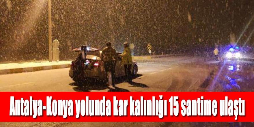 Antalya-Konya karayolunda kar kalınlığı 15 santime ulaştı