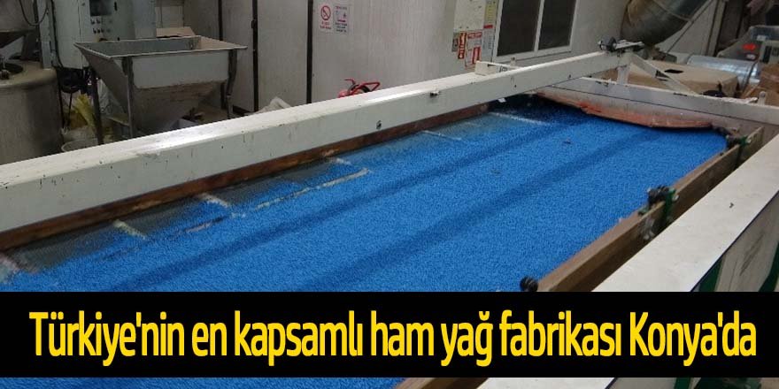 Türkiye'nin en kapsamlı ham yağ fabrikası Konya'da
