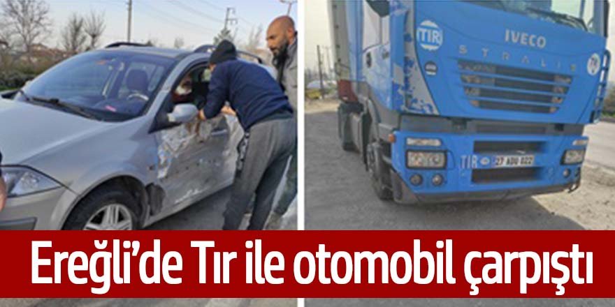 Ereğli'de tır ile otomobil çarpıştı