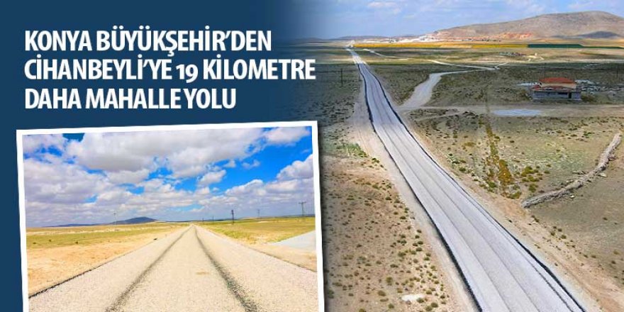 Konya Büyükşehir’den Cihanbeyli’ye 19 KM Daha Mahalle Yolu