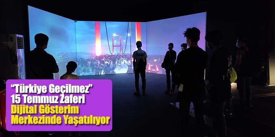 “Türkiye Geçilmez” 15 Temmuz Zaferi Dijital Gösterim Merkezinde Yaşatılıyor