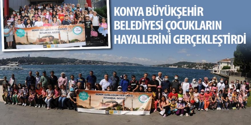 Konya Büyükşehir Belediyesi Çocukların Hayallerini Gerçekleştirdi