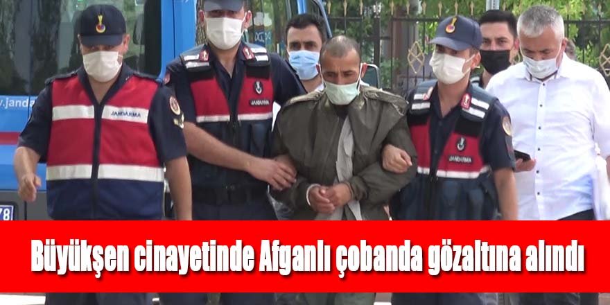 BÜYÜKŞEN ÇİFTİ CİNAYETİNDE GÖZALTINA ALINAN AFGAN ÇOBAN ADLİYEDE