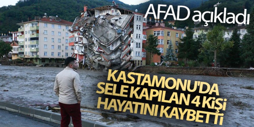 AFAD: 'Kastamonu'da sel sularına kapılan 4 kişi hayatını kaybetti'