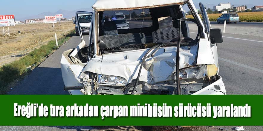 Ereğli’de tıra arkadan çarpan minibüsün sürücüsü yaralandı