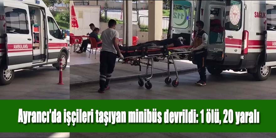 Ayrancı’da işçileri taşıyan minibüs devrildi: 1 ölü, 20 yaralı