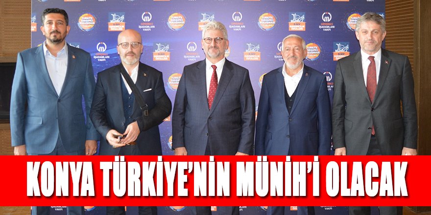 KONYA TÜRKİYE’NİN MÜNİH’İ OLACAK