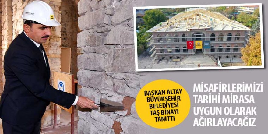 Başkan Altay Büyükşehir Belediyesi Taş Binayı Tanıttı