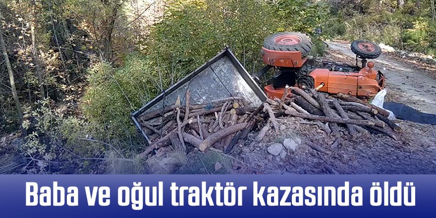 Baba ve oğul traktör kazasında hayatını kaybetti