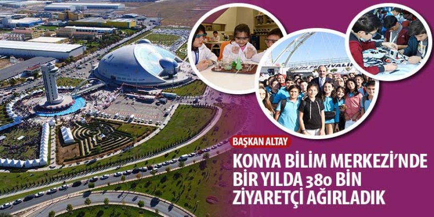 Başkan Altay: “Konya Bilim Merkezi’nde Bir Yılda 380 Bin Ziyaretçi Ağırladık”