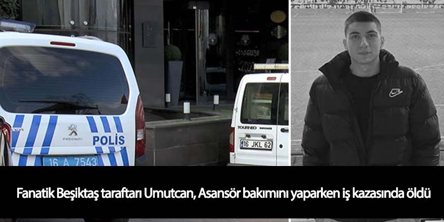 Fanatik Beşiktaş taraftarı Umutcan, Asansör bakımını yaparken iş kazasında öldü