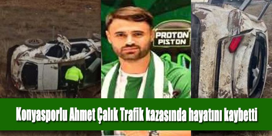 Konyasporlu Ahmet Çalık Trafik kazasında hayatını kaybetti