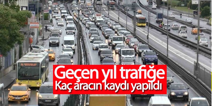 Türkiye'de Geçen yıl 1 milyon 153 bin 165 adet taşıtın trafiğe kaydı yapıldı