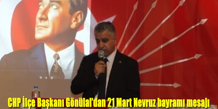 CHP İlçe Başkanı Gönülal’dan 21 Mart Nevruz bayramı mesajı