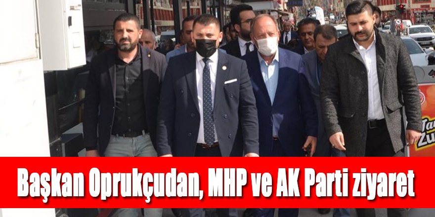 Başkan Oprukçudan MHP ve AK Parti ziyaret