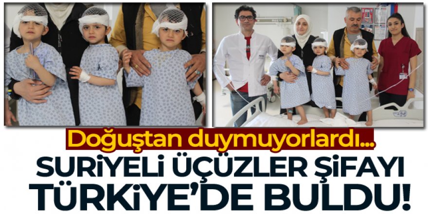 Suriyeli tek yumurta üçüzleri ilk defa Türkiye'de duymaya başladı