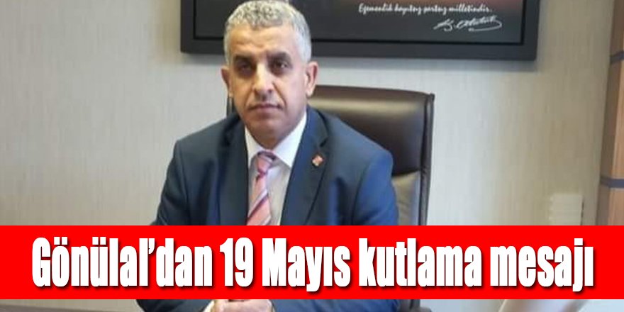 CHP Ereğli ilçe Başkanı Veysel Gönülal’dan 19 Mayıs kutlama mesajı
