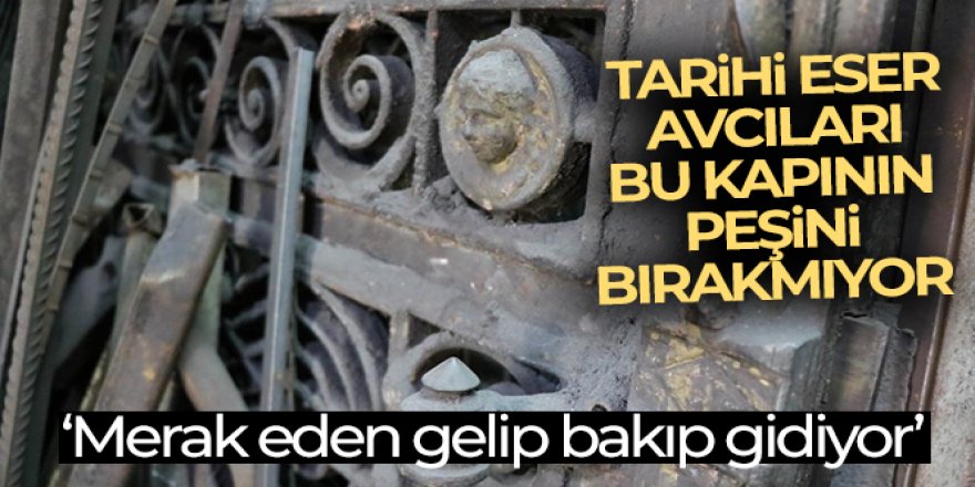 Tarihi eser avcıları bu kapının peşini bırakmıyor