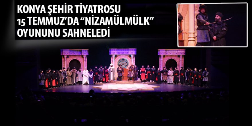 Konya Şehir Tiyatrosu 15 Temmuz’da “Nizamülmülk” Oyununu Sahneledi