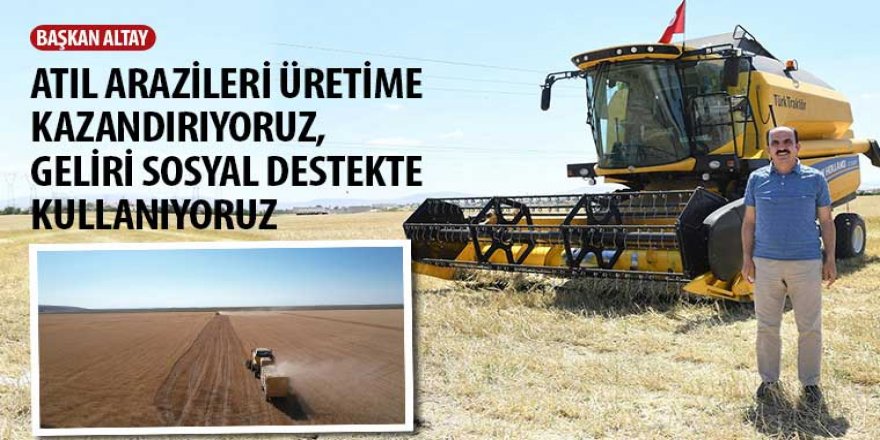 Başkan Altay: “Atıl Arazileri Üretime Kazandırıyoruz, Geliri Sosyal Destekte Kullanıyoruz”