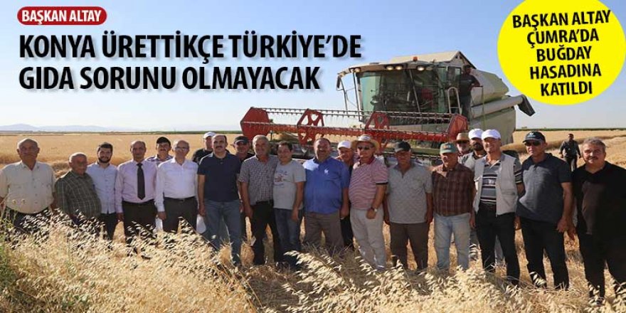 Başkan Altay: “Konya Ürettikçe Türkiye’de Gıda Sorunu Olmayacak”