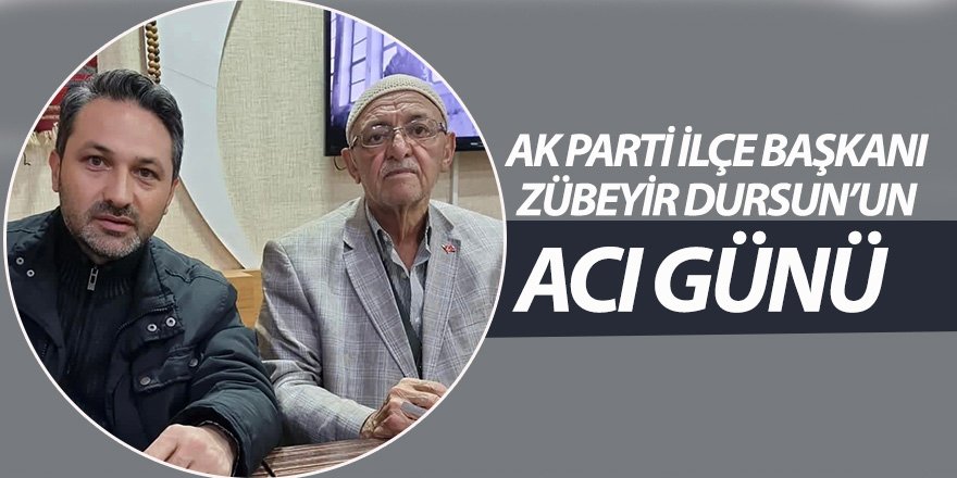 AK Parti İlçe Başkanı Zübeyir Dursun’un Babası Vefat Etti