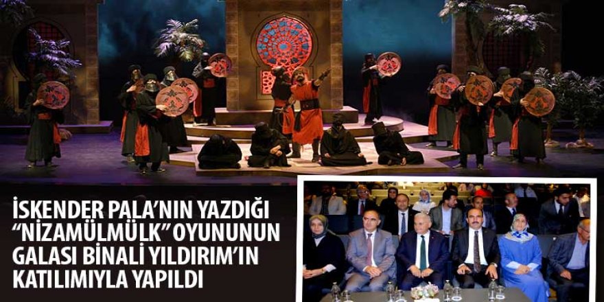 İskender Pala’nın Yazdığı “Nizamülmülk” Oyununun Galası Binali Yıldırım’ın Katılımıyla Yapıldı