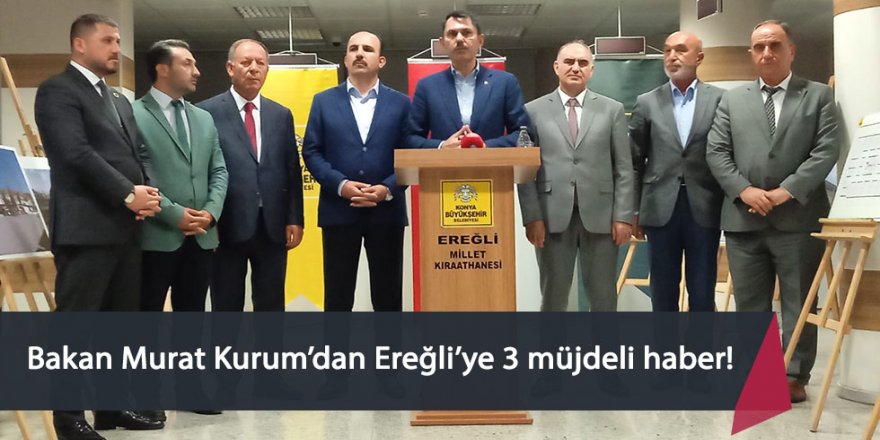 Bakan Murat Kurum’dan Ereğli’ye 3 müjdeli haber!