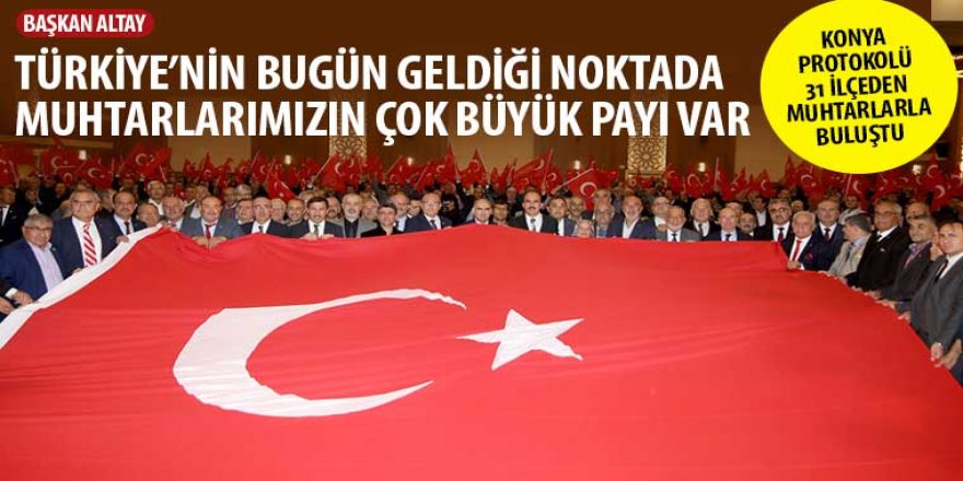 Başkan Altay: “Türkiye’nin Bugün Geldiği Noktada Muhtarlarımızın Çok Büyük Payı Var”