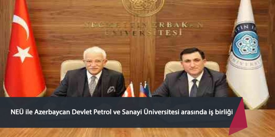 NEÜ ile Azerbaycan Devlet Petrol ve Sanayi Üniversitesi arasında iş birliği
