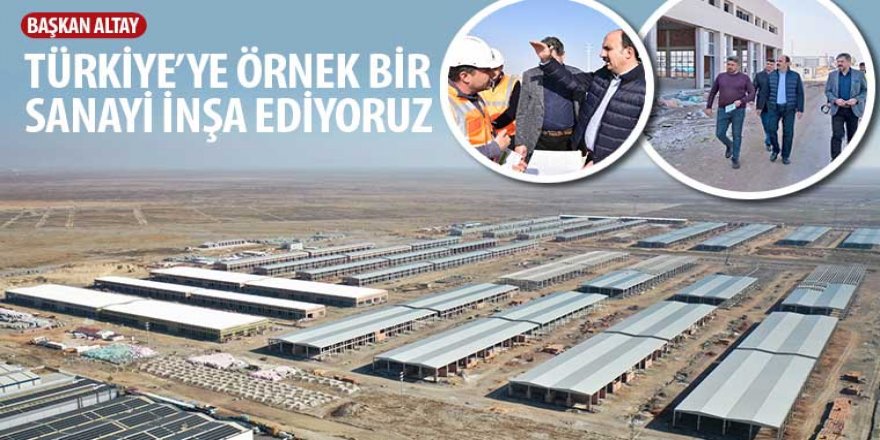 Başkan Altay: “Türkiye’ye Örnek Bir Sanayi İnşa Ediyoruz”