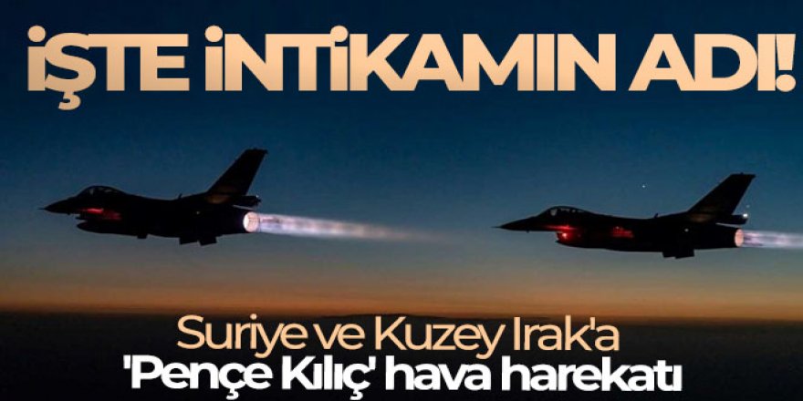 Suriye ve Kuzey Irak'a 'Pençe Kılıç' hava harekatı