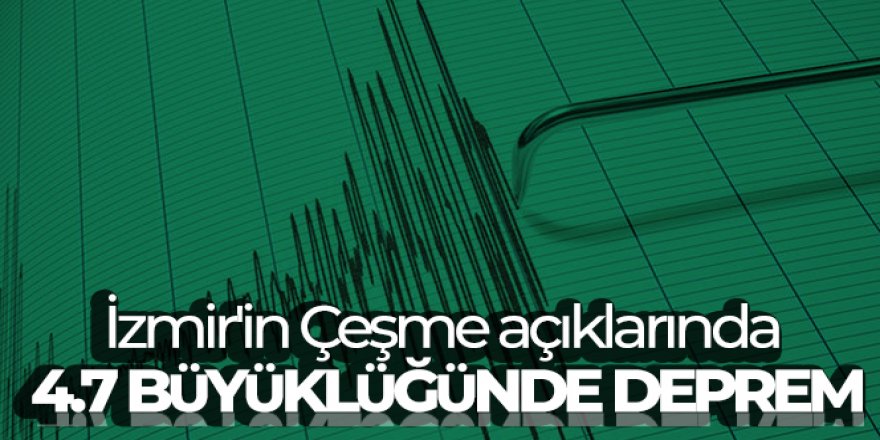 İzmir'in Çeşme açıklarında 4.7 büyüklüğünde deprem