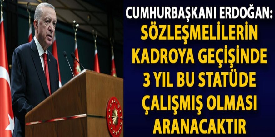 Erdoğan: Sözleşmelilerin kadroya geçişinde 3 yıl bu statüde çalışmış olması aranacaktır
