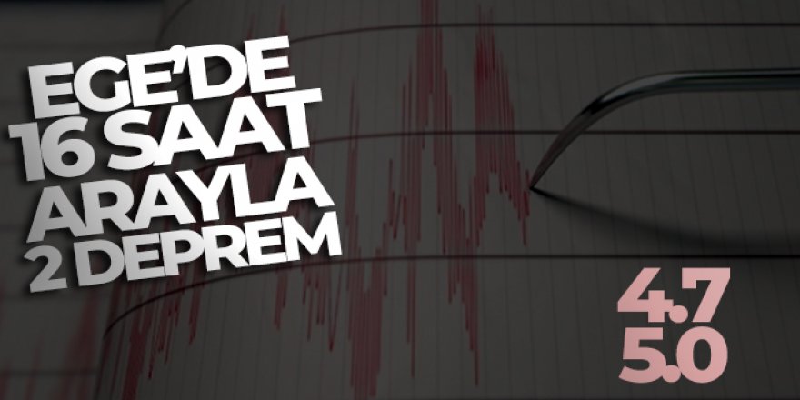 Ege'de 16 saat arayla 4,7 ve 5 şiddetinde 2 deprem yaşandı