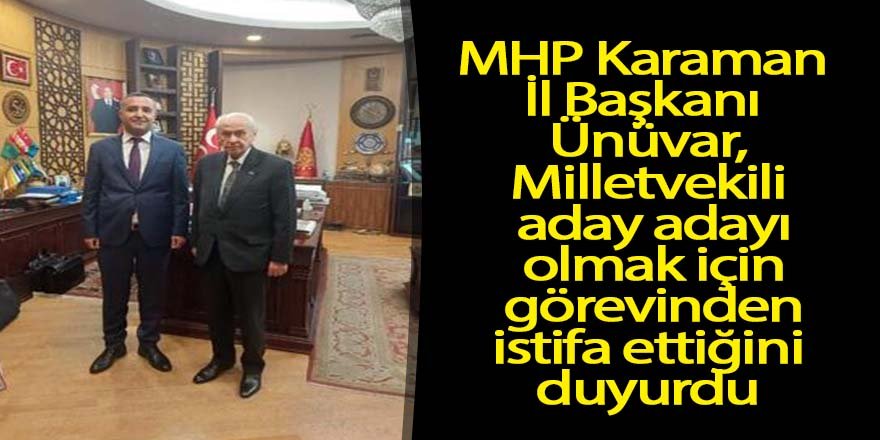 MHP Karaman İl Başkanı Ünüvar istifa etti