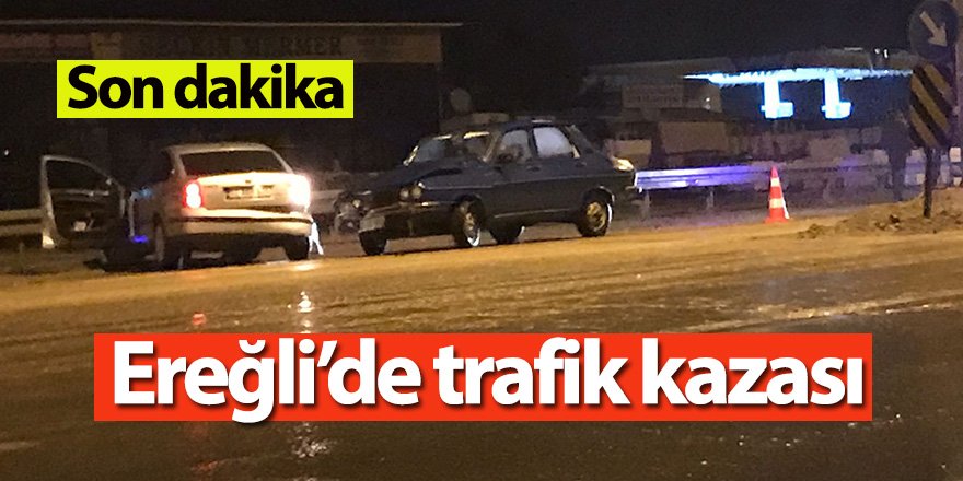 Son dakika Ereğli’de trafik kazası