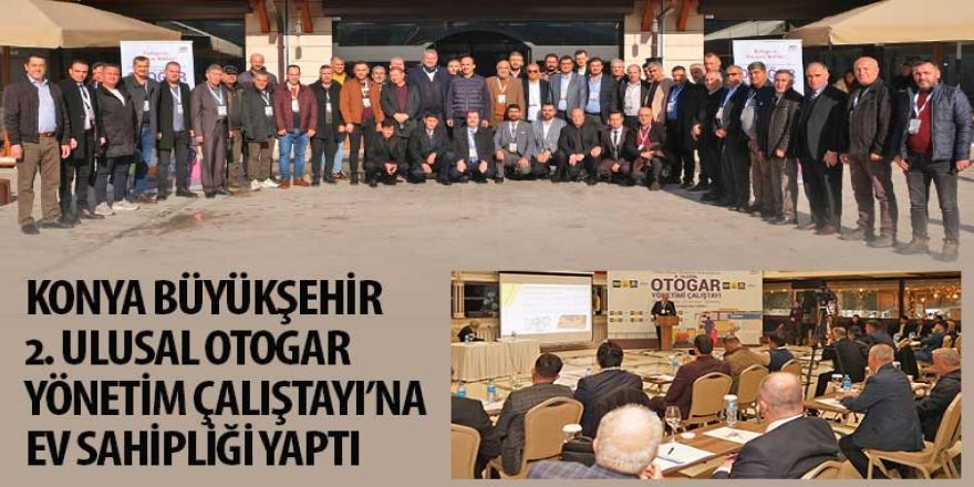 Konya Büyükşehir 2. Ulusal Otogar Yönetim Çalıştayı’na Ev Sahipliği Yaptı
