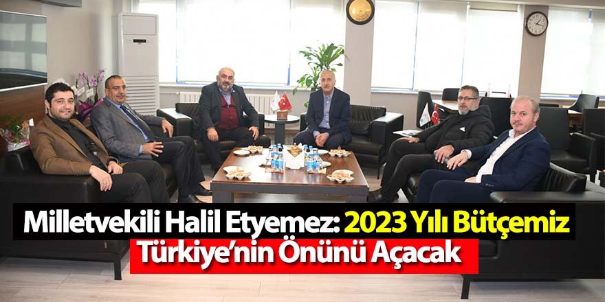 Milletvekili Halil Etyemez: 2023 Yılı Bütçemiz Türkiye’nin Önünü Açacak