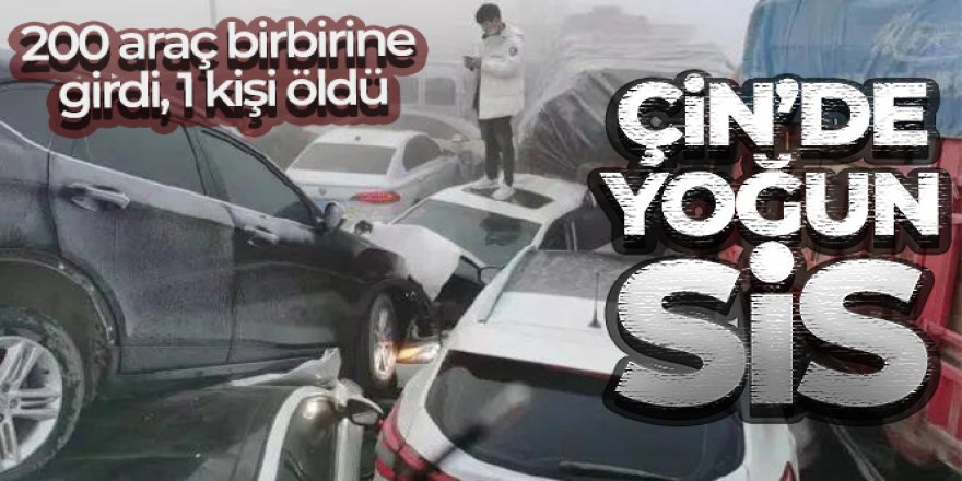Çin'de yoğun sis: En az 200 araç birbirine girdi, 1 kişi öldü