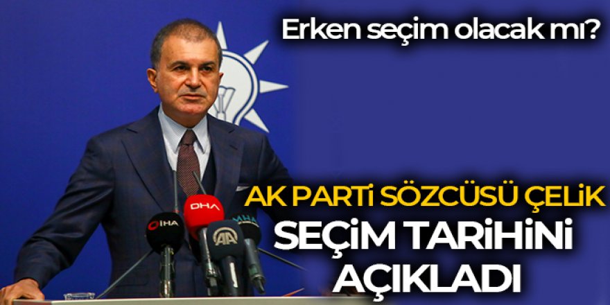 AK Parti Sözcüsü Çelik seçim tarihini açıkladı
