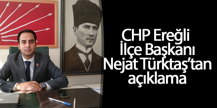 CHP Ereğli İlçe Başkanı Nejat Türktaş’tan açıklama
