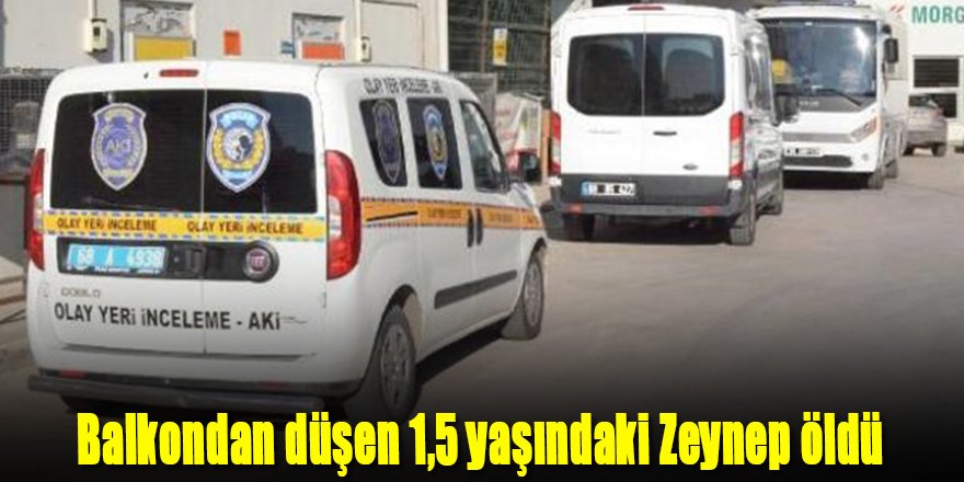 Balkondan düşen 1,5 yaşındaki Zeynep öldü