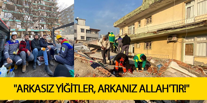 "ARKASIZ YİĞİTLER, ARKANIZ ALLAH'TIR!"