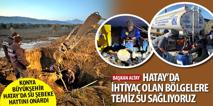 Başkan Altay: “Hatay’da İhtiyaç Olan Bölgelere Temiz Su Sağlıyoruz”