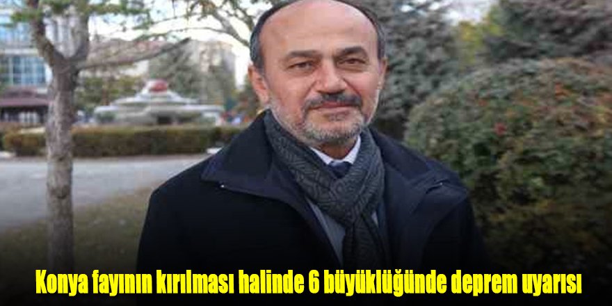 Konya fayının kırılması halinde 6 büyüklüğünde deprem uyarısı