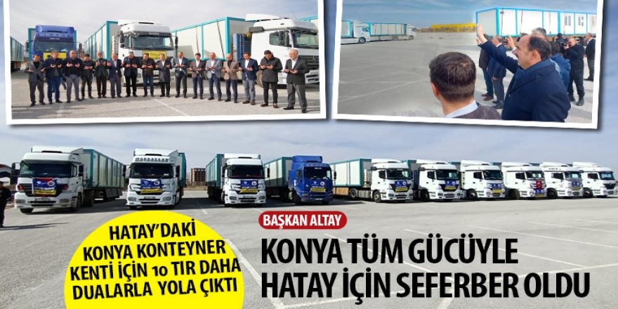 Hatay’daki Konya Konteyner Kenti İçin 10 TIR Daha Dualarla Yola Çıktı