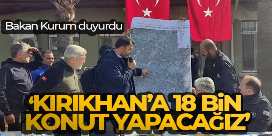 Bakan Kurum: 'Kırıkhan'a 18 bin konut yapacağız'