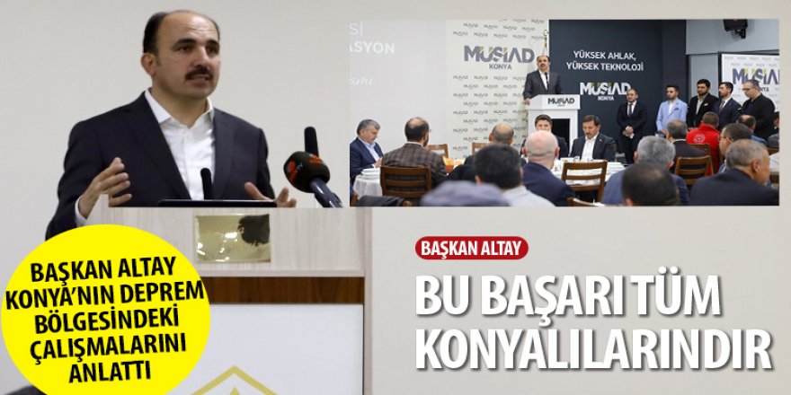 Başkan Altay Konya’nın Deprem Bölgesindeki Çalışmalarını Anlattı