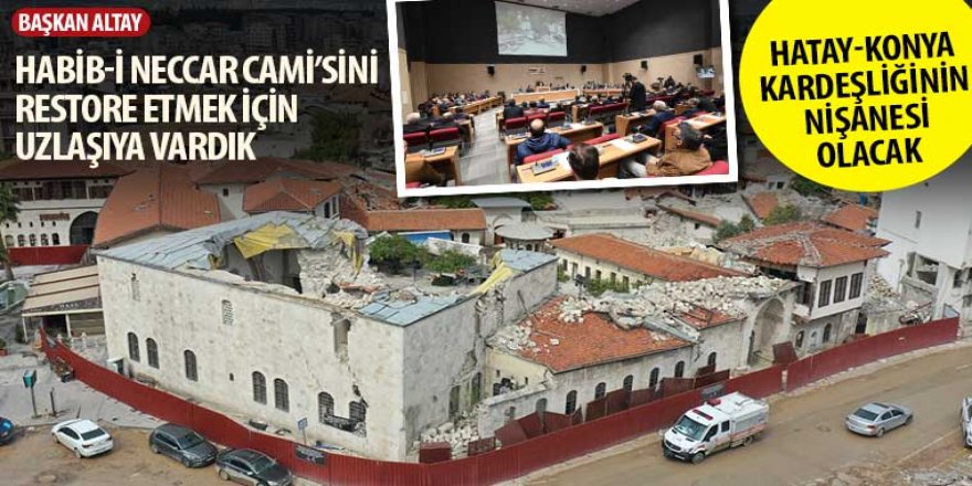 Başkan Altay: “Habib-i Neccar Cami’sini Restore Etmek İçin Uzlaşıya Vardık”